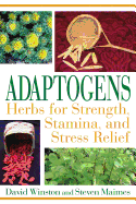 Item #574365 Adaptogens: Herbs for Strength, Stamina, and Stress Relief. David Winston, Steven,...