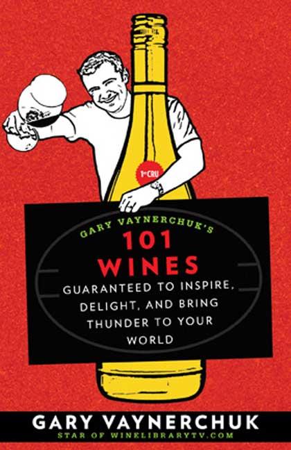 Item #515273 Gary Vaynerchuk's 101 Wines: Guaranteed to Inspire, Delight, and Bring Thunder to...