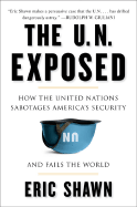 Item #613609 The U.N. Exposed: How the United Nations Sabotages America's Security and Fails...