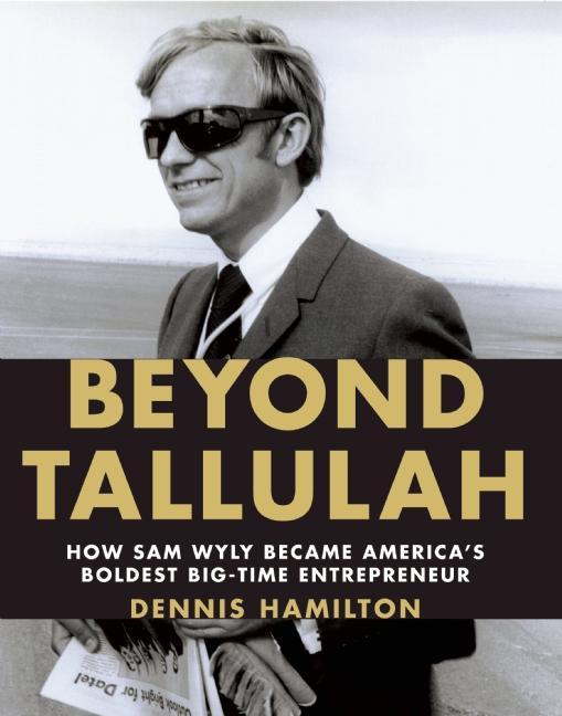Item #510150 Beyond Tallulah: How Sam Wyly Became America's Boldest Big-Time Entrepreneur. Dennis...