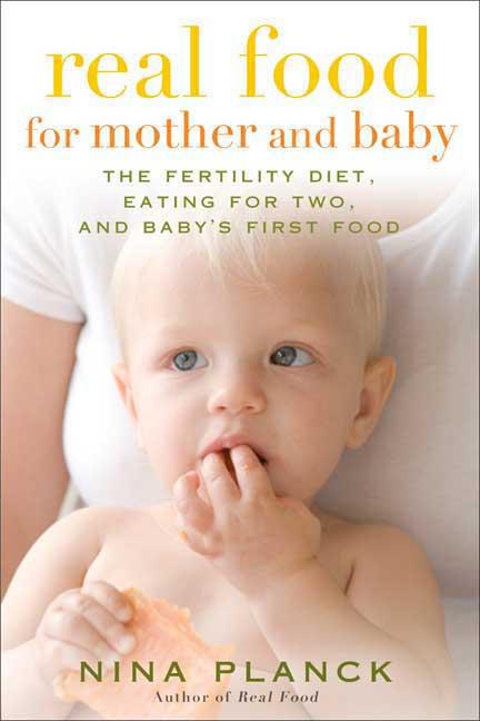 Item #392844 Real Food for Mother and Baby: The Fertility Diet, Eating for Two, and Baby's First...