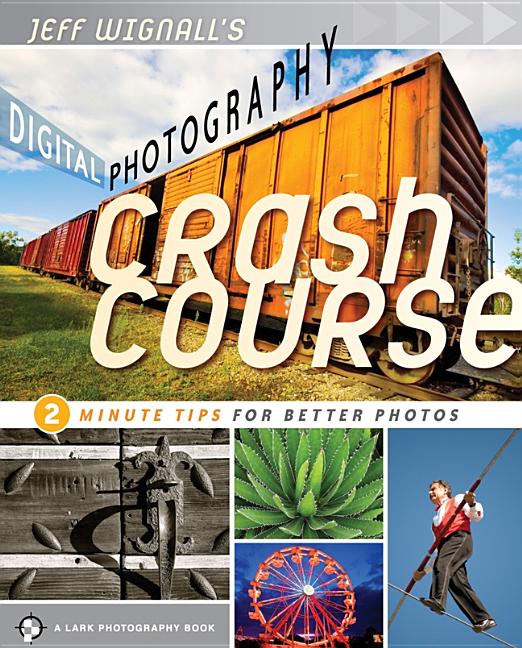 Item #560876 Jeff Wignall's Digital Photography Crash Course: 2 Minute Tips for Better Photos....