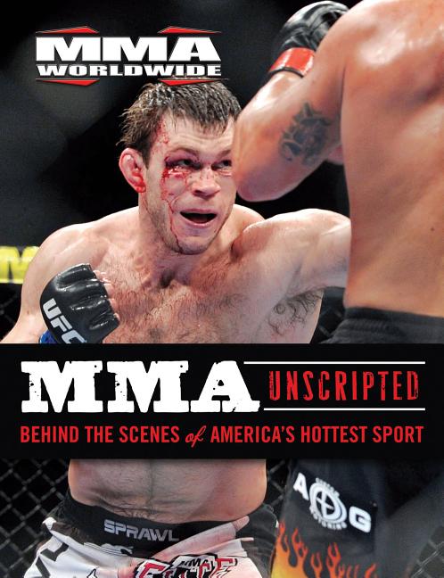 Item #394587 MMA Unscripted: Behind the Scenes of America's Hottest Sport. MMA Worldwide