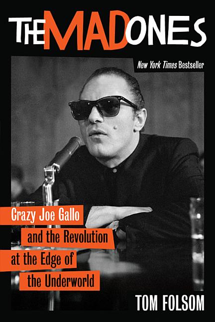Item #395064 The Mad Ones: Crazy Joe Gallo and the Revolution at the Edge of the Underworld. Tom...