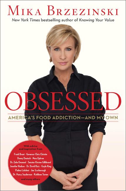 Item #526135 Obsessed: America's Food Addiction -- and My Own. Mika Brzezinski