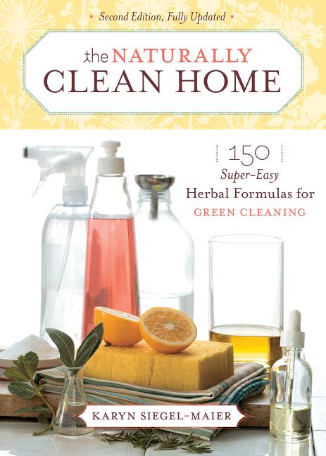 Item #395204 The Naturally Clean Home: 150 Super-Easy Herbal Formulas for Green Cleaning. Karyn...