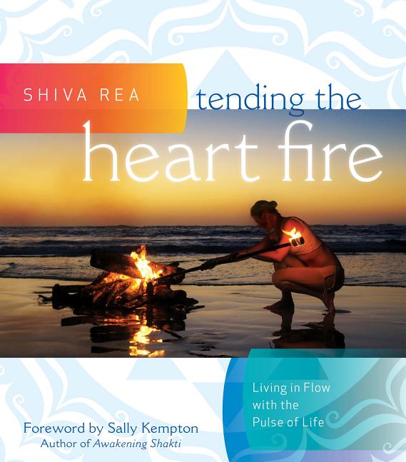 Item #499641 Tending the Heart Fire: Living in Flow with the Pulse of Life. Shiva Rea