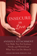 Item #614481 Insecure in Love: How Anxious Attachment Can Make You Feel Jealous, Needy, and...