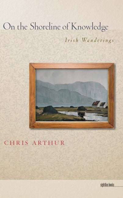 Item #594094 On the Shoreline of Knowledge: Irish Wanderings. Chris Arthur