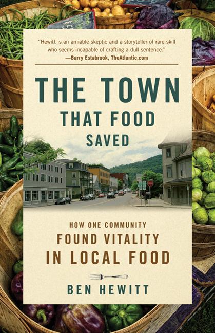Item #489824 The Town That Food Saved: How One Community Found Vitality in Local Food. Ben Hewitt