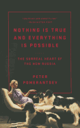 Item #552691 Nothing Is True and Everything Is Possible: The Surreal Heart of the New Russia....