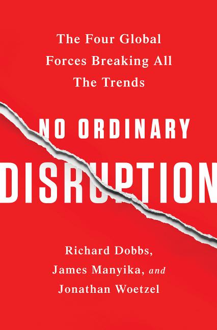 Item #541634 No Ordinary Disruption: The Four Global Forces Breaking All the Trends. Richard...
