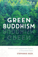 Item #571682 Green Buddhism: Practice and Compassionate Action in Uncertain Times. Stephanie Kaza