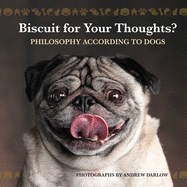 Item #618776 Biscuit for Your Thoughts?: Philosophy According to Dogs. Andrew Darlow