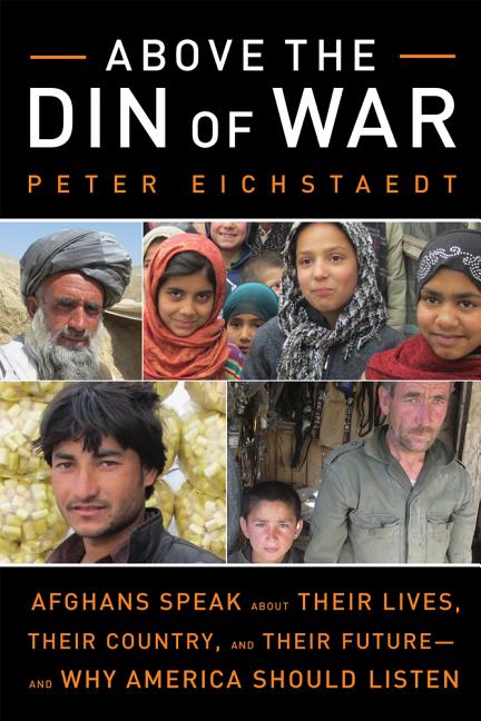 Item #397307 Above the Din of War: Afghans Speak About Their Lives, Their Country, and Their...
