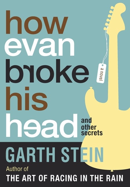 How Evan Broke His Head and Other Secrets. Garth Stein.