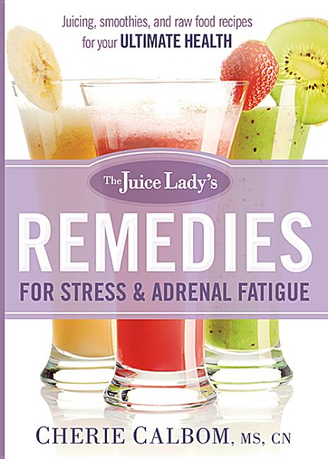 Item #398745 The Juice Lady's Remedies for Stress and Adrenal Fatigue: Juices, Smoothies, and...