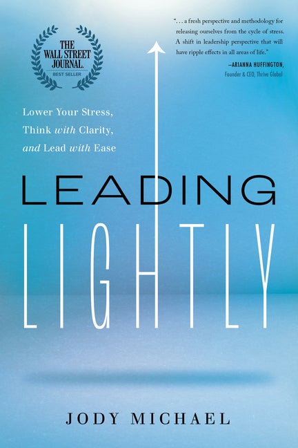 Item #554502 Leading Lightly: Lower Your Stress, Think with Clarity, and Lead with Ease. Jody...