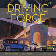 Item #572021 Driving Force: Automobiles and the New American City, 1900-1930. Darryl Holter,...
