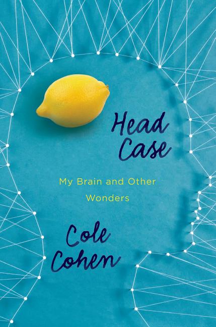 Item #399029 Head Case: My Brain and Other Wonders. Cole Cohen