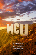 Item #616901 MCU: The Reign of Marvel Studios. Joanna Robinson, Gavin, Edwards, Dave, Gonzales