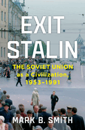 Item #614778 Exit Stalin: The Soviet Union as a Civilization, 1953-1991. Mark B. Smith