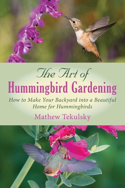 Item #558786 The Art of Hummingbird Gardening: How to Make Your Backyard into a Beautiful Home...
