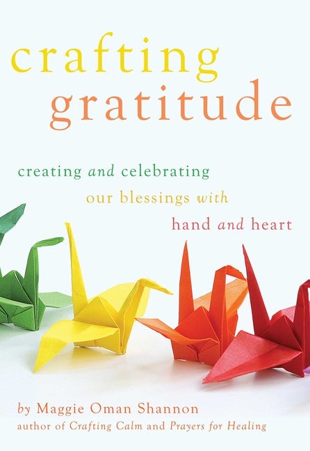 Item #498017 Crafting Gratitude: Creating and Celebrating Our Blessings with Hands and Heart....