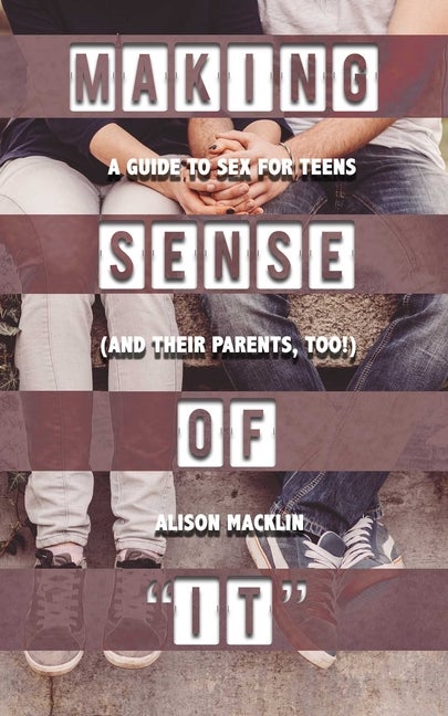 Item #564428 Making Sense of 'It': A Guide to Sex for Teens (and Their Parents, Too!). Alison...