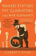 Item #615686 Naked Statues, Fat Gladiators, and War Elephants: Frequently Asked Questions about...