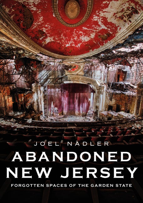 Item #569848 Abandoned New Jersey: Forgotten Spaces of the Garden State (America Through Time)....