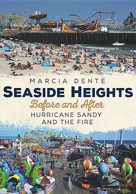 Item #524878 Seaside Heights Before and After Hurricane Sandy and the Fire Through Time. MARCIA...