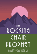 Item #574826 The Rocking Chair Prophet. Matthew Kelly