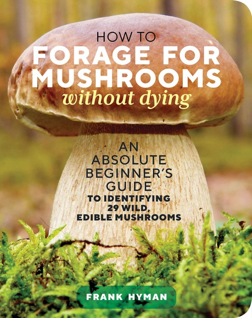 Item #548509 How to Forage for Mushrooms without Dying: An Absolute Beginner's Guide to...