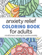 Item #585595 Anxiety Relief Coloring Book for Adults: Mindfulness Coloring to Soothe Anxiety....