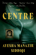 The Centre: A Novel. Ayesha Manazir Siddiqi.