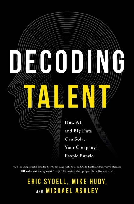Item #554497 Decoding Talent: How AI and Big Data Can Solve Your Company's People Puzzle. Eric...