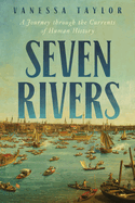 Seven Rivers: A Journey Through the Currents of Human History. Vanessa Taylor.