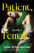 Item #620613 Patient, Female: Stories. Julie Schumacher