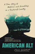 Item #614812 American Alt: Madness, Friendship, and the Search for Home in the Land of Unreality....