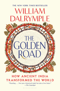Item #619648 Golden Road: How Ancient India Transformed the World. William Dalrymple