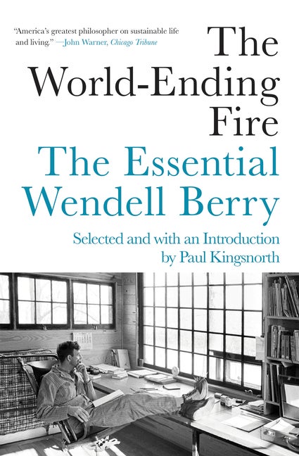 Item #525788 The World-Ending Fire: The Essential Wendell Berry. WENDELL BERRY