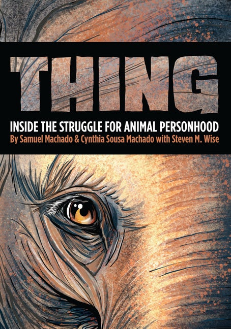 Item #568568 Thing: Inside the Struggle for Animal Personhood. Sam Machado, Steven M., Wise,...