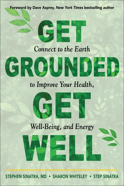 Item #566289 Get Grounded, Get Well: Connect to the Earth to Improve Your Health, Well-Being, and...