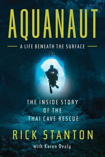 Item #568540 Aquanaut: The Inside Story of the Thai Cave Rescue: A Life Beneath the Surface. Rick...