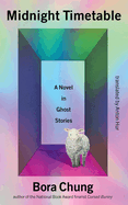 Midnight Timetable: A Novel in Ghost Stories. Bora Chung.