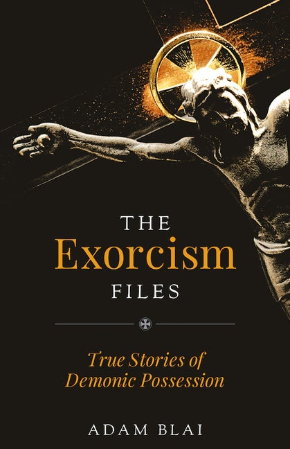 Item #562532 The Exorcism Files: True Stories of Demonic Possession. Adam Blai