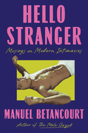 Item #614468 Hello Stranger: Musings on Modern Intimacies. Manuel Betancourt