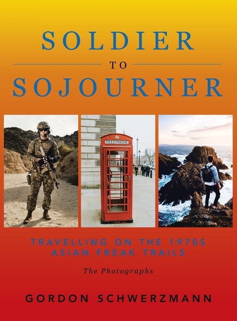 Item #567422 From Soldier to Sojourner: Travelling on the 1970s Asian Freak Trails. Gordon...