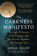 The Darkness Manifesto: On Light Pollution, Night Ecology, and the. Johan Eklöf.